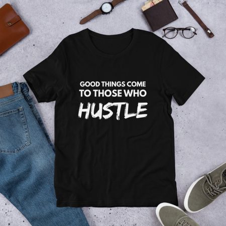 Good Things Come To Those Who Hustle T-Shirt